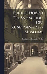 bokomslag Fhrer Durch Die Sammlung Des Kunstgewerbe-Museums