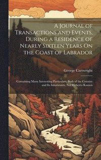 bokomslag A Journal of Transactions and Events, During a Residence of Nearly Sixteen Years On the Coast of Labrador