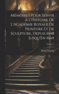 bokomslag Mémoires Pour Servir À L'Histoire De L'Académie Royale De Peinture Et De Sculpture, Depuis 1648 Jusqu'En 1664; Volume 2