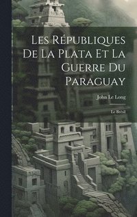 bokomslag Les Rpubliques De La Plata Et La Guerre Du Paraguay