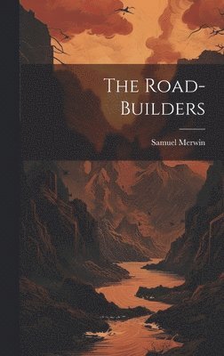 Samuel Merwin - Road-Builders, Inbunden