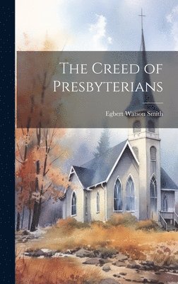 Egbert Watson Smith - Creed of Presbyterians, Inbunden