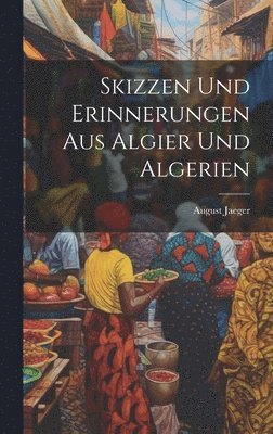 Skizzen und Erinnerungen aus Algier und Algerien