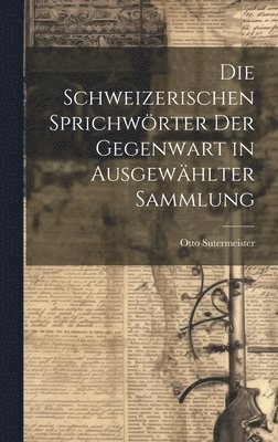 bokomslag Die Schweizerischen Sprichwrter Der Gegenwart in Ausgewhlter Sammlung