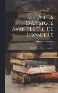 bokomslag Les Unités D'Aristote Avant Le Cid De Corneille