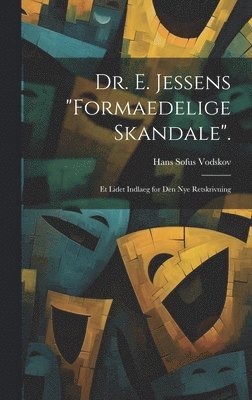 bokomslag Dr. E. Jessens &quot;Formaedelige Skandale&quot;.