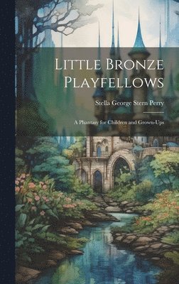 Stella George Stern Perry - Little Bronze Playfellows, Inbunden