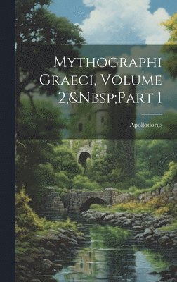 Apollodorus - Mythographi Graeci, Volume 2, Part 1, Inbunden