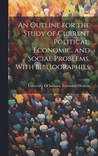 bokomslag An Outline for the Study of Current Political, Economic, and Social Problems, With Bibliographies