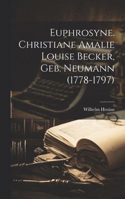 bokomslag Euphrosyne. Christiane Amalie Louise Becker, Geb. Neumann (1778-1797)