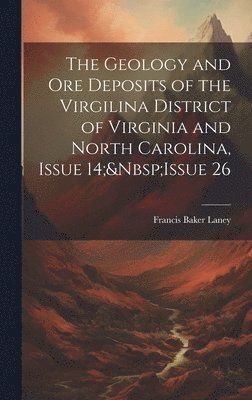 bokomslag The Geology and Ore Deposits of the Virgilina District of Virginia and North Carolina, Issue 14; Issue 26