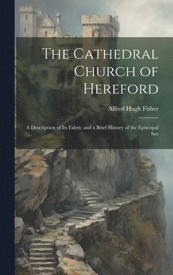 Alfred Hugh Fisher - Cathedral Church of Hereford, Inbunden