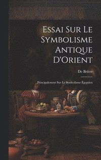 bokomslag Essai Sur Le Symbolisme Antique D'Orient