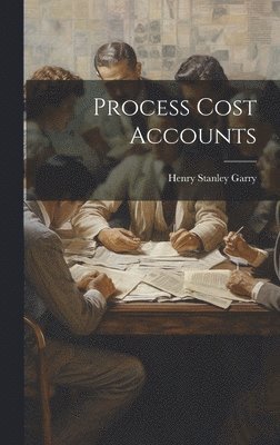 Henry Stanley Garry - Process Cost Accounts, Inbunden