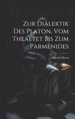 Eduard Alberti - Zur Dialektik Des Platon, Vom Theaetet Bis Zum Parmenides, Inbunden