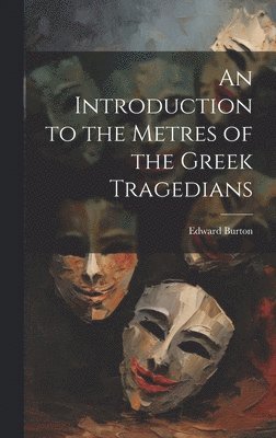 Edward Burton - Introduction to the Metres of the Greek Tragedians, Inbunden