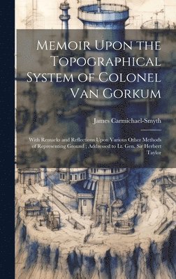 Memoir Upon the Topographical System of Colonel Van Gorkum 1