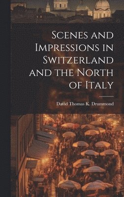 Scenes and Impressions in Switzerland and the North of Italy