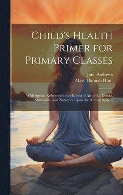Jane Andrews, Mary Hannah Hunt - Child's Health Primer for Primary Classes, Inbunden
