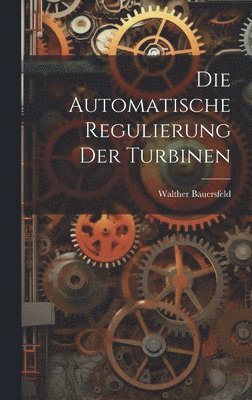 bokomslag Die Automatische Regulierung Der Turbinen