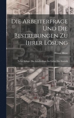 bokomslag Die Arbeiterfrage Und Die Bestrebungen Zu Ihrer Lsung