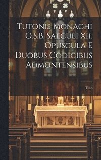 bokomslag Tutonis Monachi O.S.B. Saeculi Xii. Opuscula E Duobus Codicibus Admontensibus