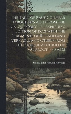 bokomslag The Taill of Rauf Coilyear (About 1475 A.D.) (From the Unique Copy of Lekpreuik's Edition of 1572) With the Fragments of Roland and Vernagu, and Otuel (From the Unique Auchinleck Ms., About 1330 A.D.)