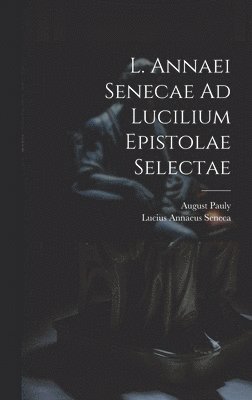 L. Annaei Senecae Ad Lucilium Epistolae Selectae 1