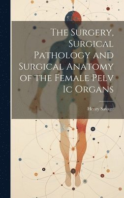 The Surgery, Surgical Pathology and Surgical Anatomy of the Female Pelv Ic Organs 1