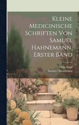 Kleine Medicinische Schriften Von Samuel Hahnemann, Erster Band 1