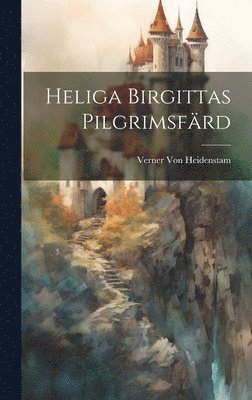 Verner Von Heidenstam, Verner Von Heidenstam - Heliga Birgittas Pilgrimsfärd, Inbunden