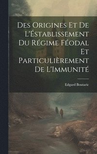 bokomslag Des Origines Et De L'stablissement Du Rgime Fodal Et Particulirement De L'Immunit
