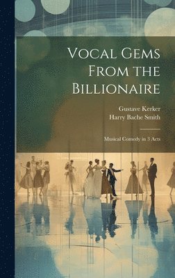 Harry Bache Smith, Gustave Kerker - Vocal Gems From the Billionaire, Inbunden