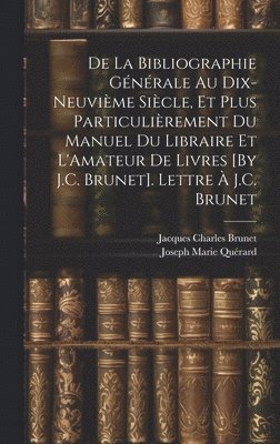 De La Bibliographie Gnrale Au Dix-Neuvime Sicle, Et Plus Particulirement Du Manuel Du Libraire Et L'Amateur De Livres [By J.C. Brunet]. Lettre  J.C. Brunet 1