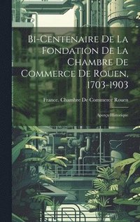 bokomslag Bi-Centenaire De La Fondation De La Chambre De Commerce De Rouen, 1703-1903