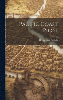 Henry Ezra Nichols - Pacific Coast Pilot, Inbunden