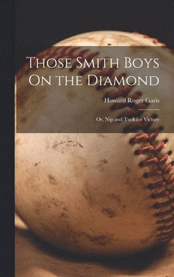 Howard Roger Garis - Those Smith Boys On the Diamond, Inbunden
