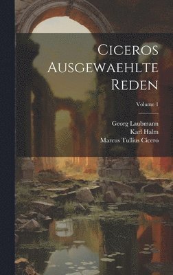 Marcus Tullius Cicero, Karl Halm, Georg Laubmann - Ciceros Ausgewaehlte Reden; Volume 1, Inbunden