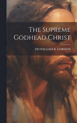 bokomslag The Supreme Godhead Christ