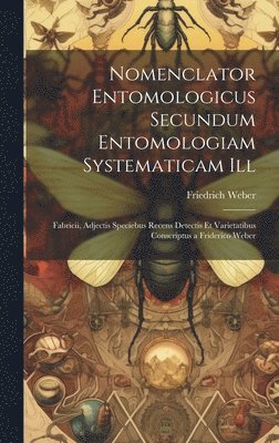 Friedrich Weber - Nomenclator Entomologicus Secundum Entomologiam Systematicam Ill, Inbunden
