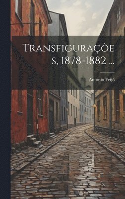 Transfiguraes, 1878-1882 ... 1