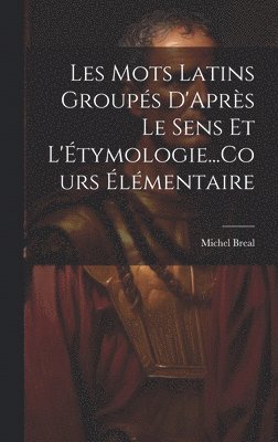 Michel Breal - Les Mots Latins Groupés D'Après Le Sens Et L'Étymologie...Cours Élémentaire, Inbunden