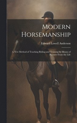 bokomslag Modern Horsemanship: A New Method of Teaching Riding and Training by Means of Pictures From the Life