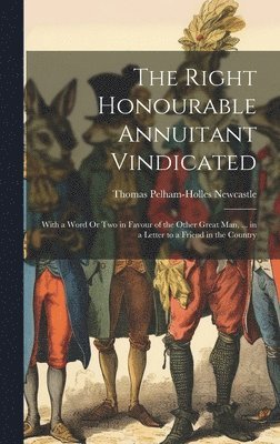 Thomas Pelham-Holles Newcastle - Right Honourable Annuitant Vindicated, Inbunden