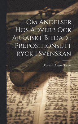 Frederik August Tamm - Om Ändelser Hos Adverb Ock Arkaiskt Bildade Prepositionsuttryck I Svenskan, Inbunden