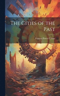Frances Power Cobbe - Cities of the Past, Inbunden