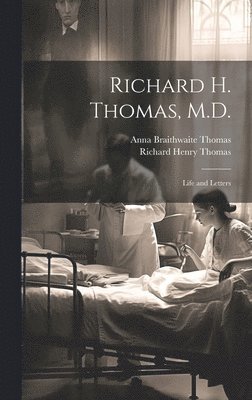 Richard Henry Thomas, Anna Braithwaite Thomas - Richard H. Thomas, M.D., Inbunden