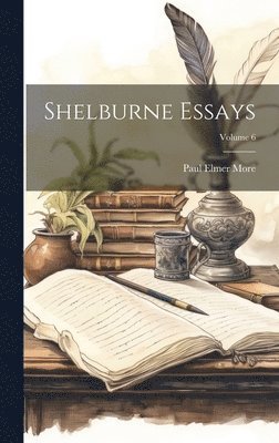 Paul Elmer More - Shelburne Essays; Volume 6, Inbunden