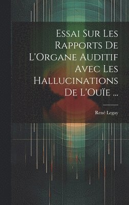 bokomslag Essai Sur Les Rapports De L'Organe Auditif Avec Les Hallucinations De L'Oue ...