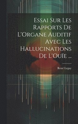 Essai Sur Les Rapports De L'Organe Auditif Avec Les Hallucinations De L'Ouïe ...